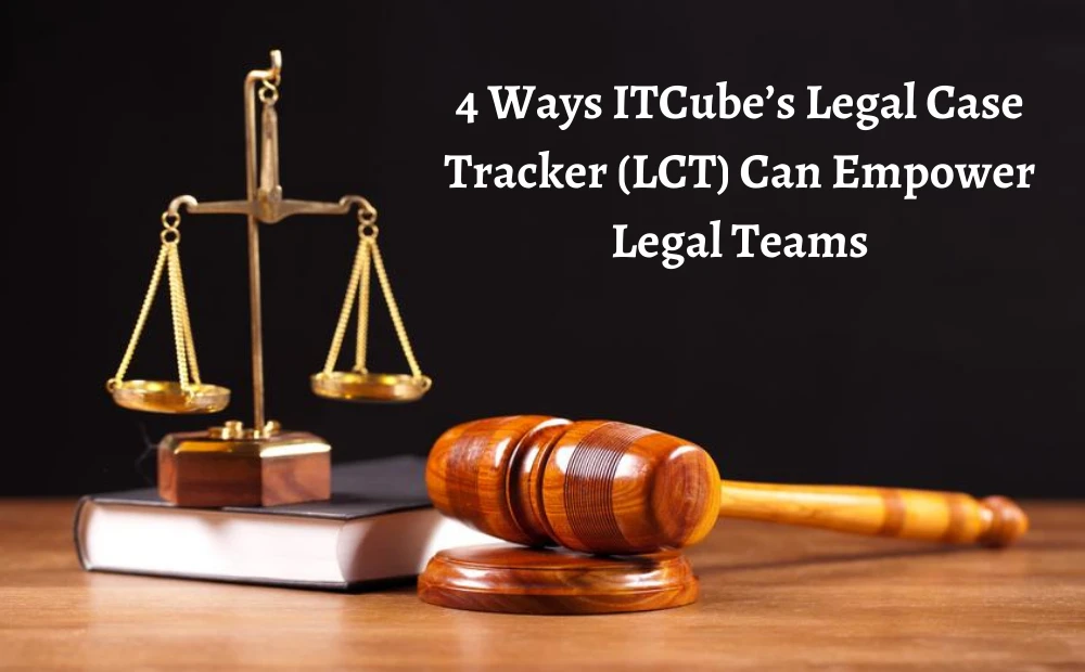 4-ways-itcubes-legal-case-tracker-lct-can-empower-legal-teams